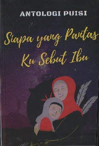 Antologi Puisi Siapa Yang Pantas Ku Sebut Ibu